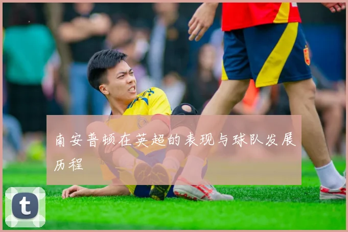 南安普顿在英超的表现与球队发展历程