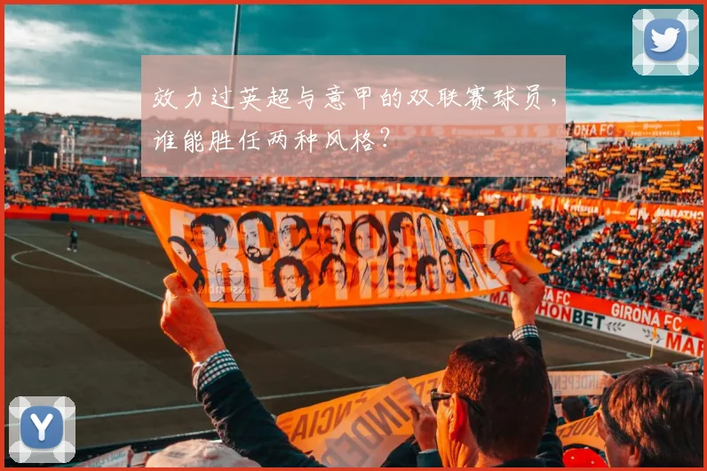 效力过英超与意甲的双联赛球员，谁能胜任两种风格？