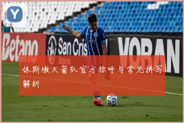 休斯墩火箭队官方称呼与常见拼写解析
